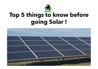 Top 5 things to know before
going Solar !
 