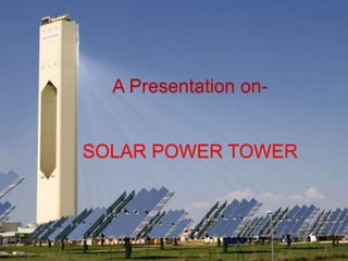 A Presentation on- 
SOLAR POWER TOWER 
 