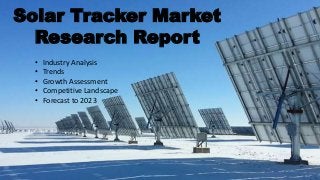 Solar Tracker Market
Research Report
• Industry Analysis
• Trends
• Growth Assessment
• Competitive Landscape
• Forecast to 2023
 