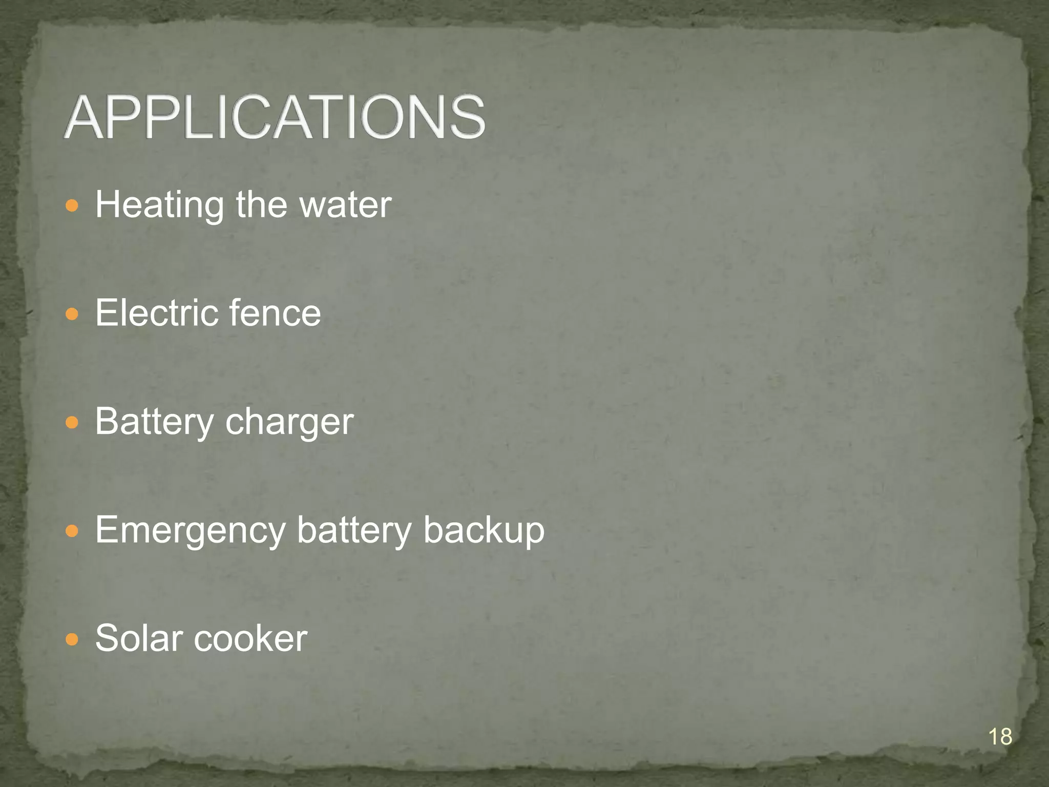  Heating the water
 Electric fence
 Battery charger
 Emergency battery backup

 Solar cooker
18

 