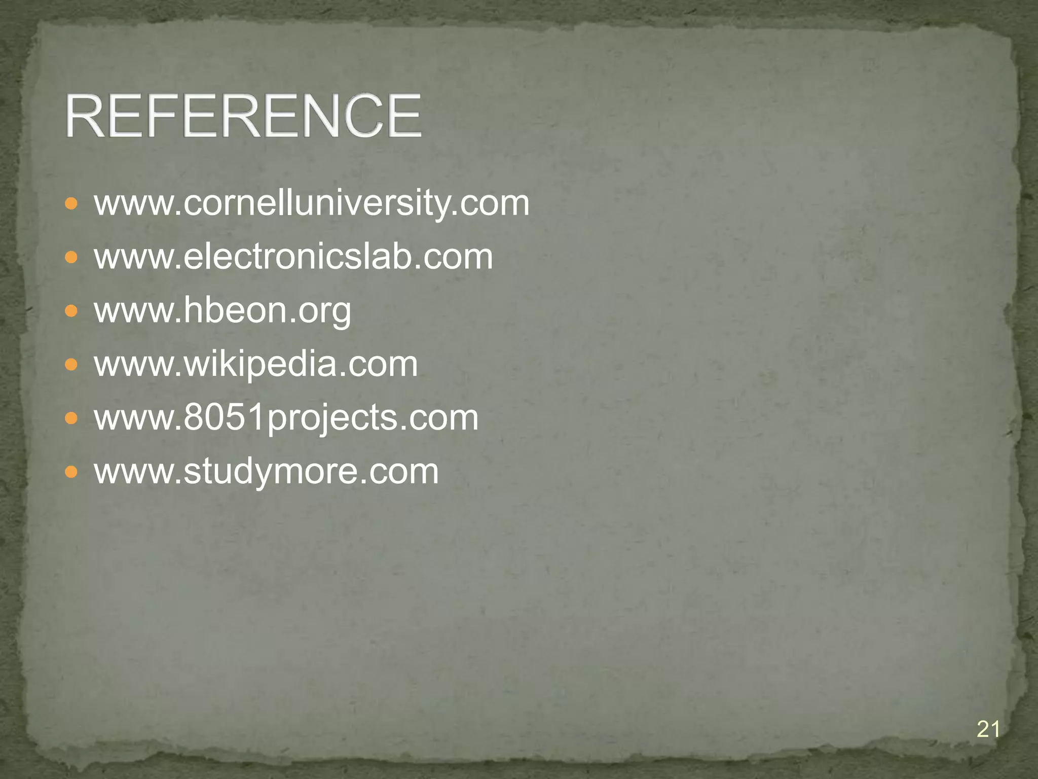  www.cornelluniversity.com
 www.electronicslab.com
 www.hbeon.org
 www.wikipedia.com
 www.8051projects.com
 www.studymore.com

21

 