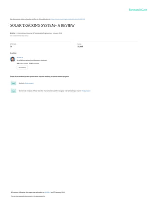 See discussions, stats, and author profiles for this publication at: https://www.researchgate.net/publication/312067334
SOLAR TRACKING SYSTEM- A REVIEW
Article in International Journal of Sustainable Engineering · January 2016
DOI: 10.1080/19397038.2016.1267816
CITATIONS
74
READS
78,494
1 author:
Some of the authors of this publication are also working on these related projects:
Biofuels View project
Numerical analysis of heat transfer characteristics with triangular cut twisted tape inserts View project
RAJAN K
Dr.MGR Educational and Research Institute
101 PUBLICATIONS 1,124 CITATIONS
SEE PROFILE
All content following this page was uploaded by RAJAN K on 17 January 2018.
The user has requested enhancement of the downloaded file.
 