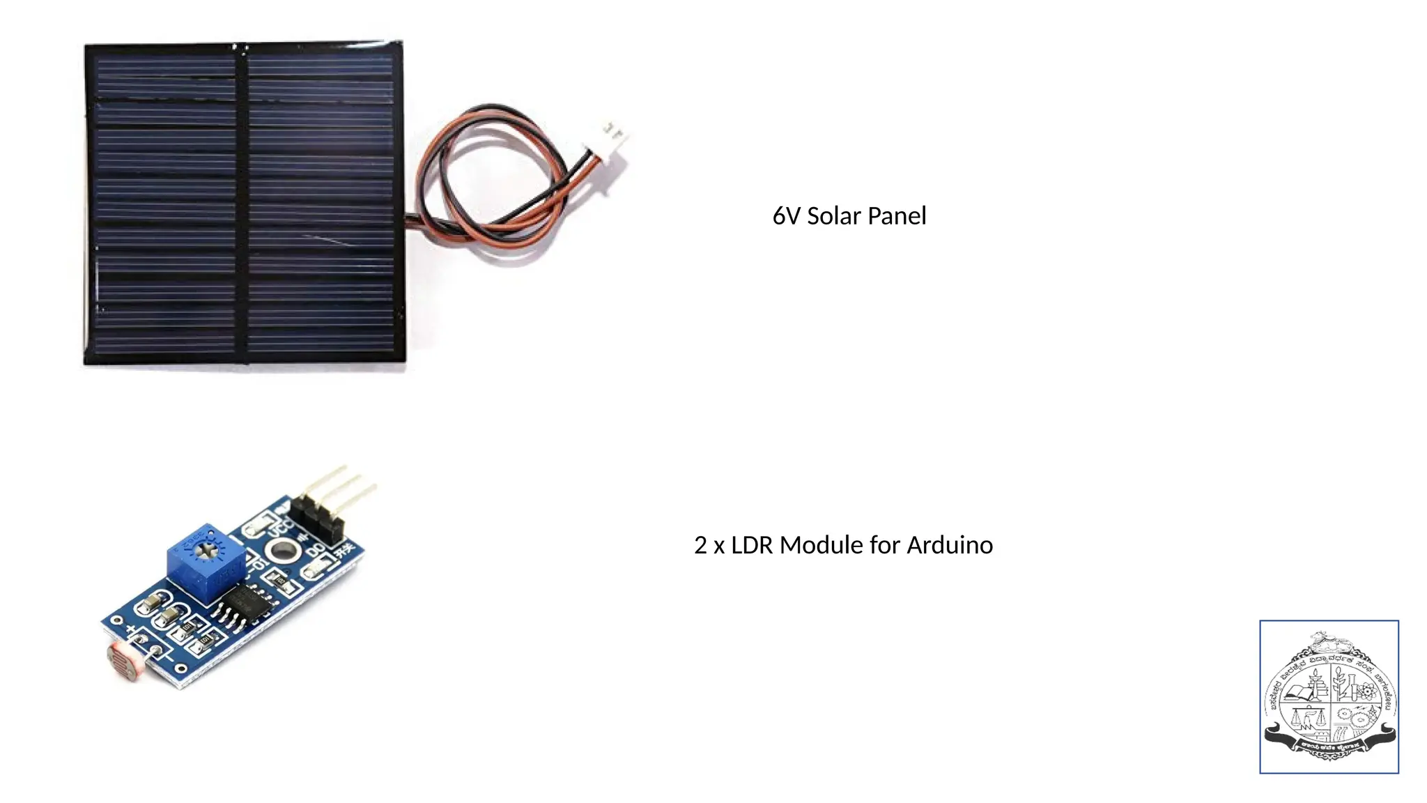 6V Solar Panel
2 x LDR Module for Arduino
 