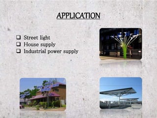 APPLICATION
 Street light
 House supply
 Industrial power supply
 