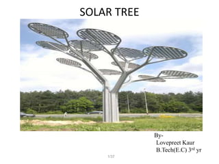 SOLAR TREE
1/37
By-
Lovepreet Kaur
B.Tech(E.C) 3rd yr
 