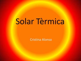 Solar Tèrmica
   Cristina Alonso
 