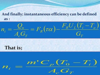And finally; instantaneous efficiency can be defined
as :
That is;
   
T
aiLR
R
Tc
u
i
G
TTUF
F
GA
Q
n

 
 
Tc
ip
i
GA
TTCm
n


0'
 