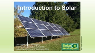 Introduction to Solar
Presented by Solar Washington,
a non-profit organization dedicated to
advancing solar energy in Washington State
Photo
courtesy
Western
Solar
 
