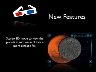 New Features


Stereo 3D mode to view the
planets in motion in 3D for a
     more realistic feel
 