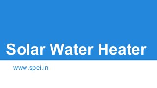 Solar Water Heater
www.spei.in

 