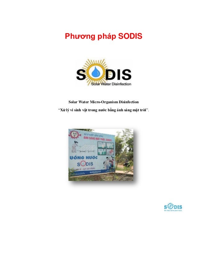 Phương pháp SODIS
Solar Water Micro-Organism Disinfection
“Xử lý vi sinh vật trong nước bằng ánh sáng mặt trời”.
 