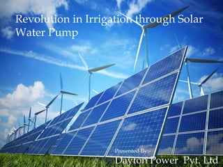 Revolution in Irrigation through Solar
Water Pump
Presented By:-
Dayton Power Pvt. Ltd.
 