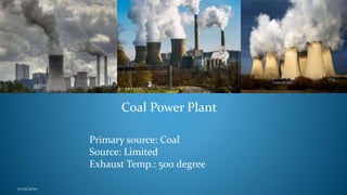 Coal Power Plant
17/05/2020
Primary source: Coal
Source: Limited
Exhaust Temp.: 500 degree
 