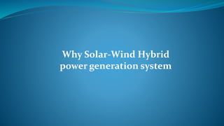 Why Solar-Wind Hybrid
power generation system
 