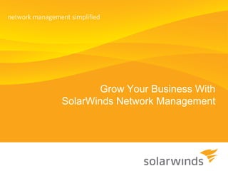 Grow Your Business With
SolarWinds Network Management
 