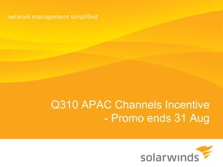 Q310 APAC Channels Incentive
- Promo ends 31 Aug
 