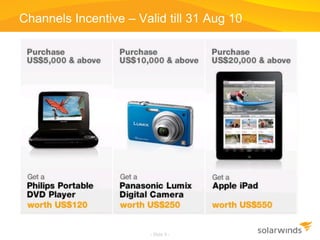 Channels Incentive – Valid till 31 Aug 10
- Slide 9 -
 