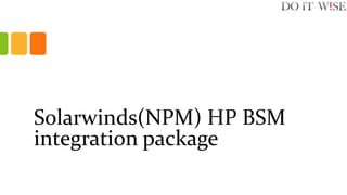 Solarwinds(Orion) HP
BSM integration package
 