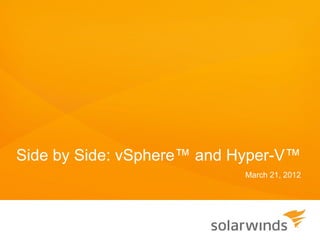 Side by Side: vSphere™ and Hyper-V™
                            March 21, 2012
 