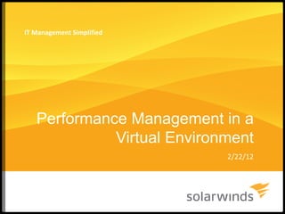 Performance Management in a Virtual Environment 2/22/12 IT Management Simplified 