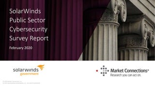 SolarWinds
Public Sector
Cybersecurity
Survey Report
February 2020
© 2020 Market Connections, Inc.
© 2020 SOLARWINDS WORLDWIDE, LLC. ALL RIGHTS RESERVED
 