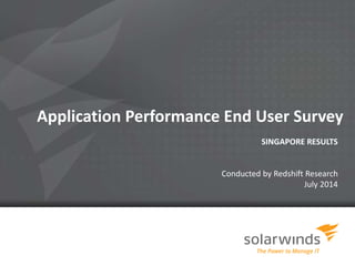 Application Performance End User Survey
SINGAPORE RESULTS
Conducted by Redshift Research
July 2014
 