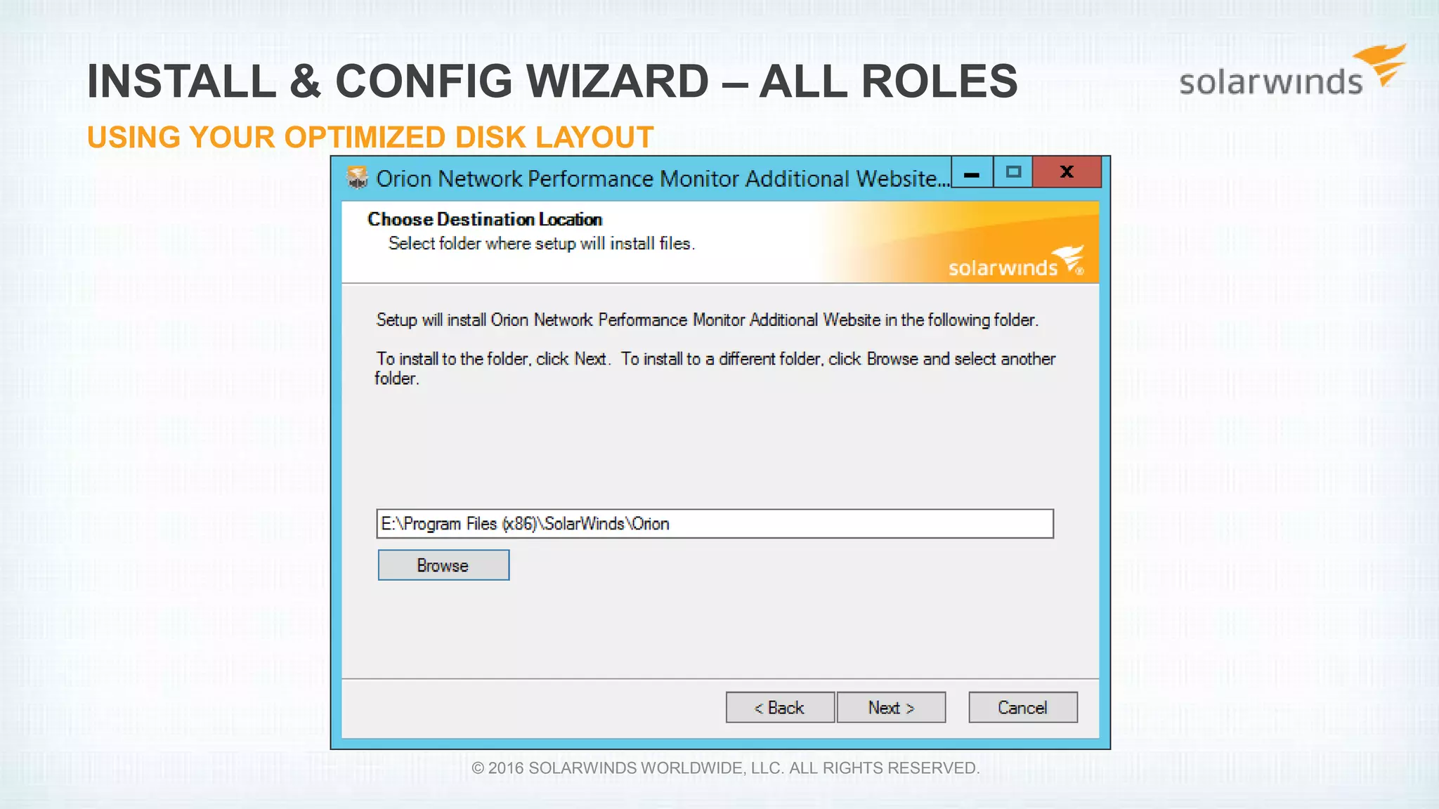 INSTALL & CONFIG WIZARD – ALL ROLES
USING YOUR OPTIMIZED DISK LAYOUT
© 2016 SOLARWINDS WORLDWIDE, LLC. ALL RIGHTS RESERVED.
 
