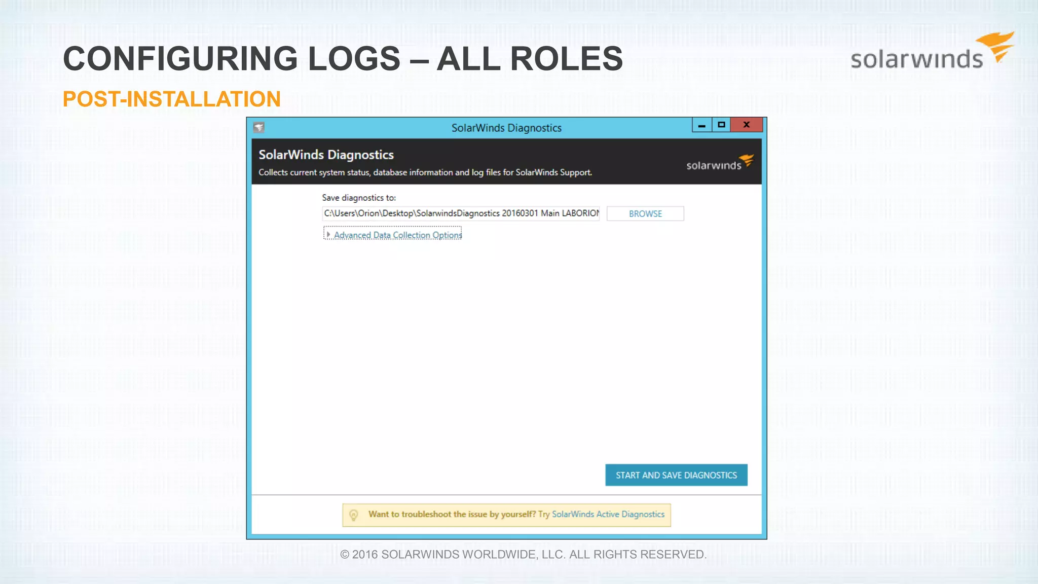 CONFIGURING LOGS – ALL ROLES
POST-INSTALLATION
© 2016 SOLARWINDS WORLDWIDE, LLC. ALL RIGHTS RESERVED.
 