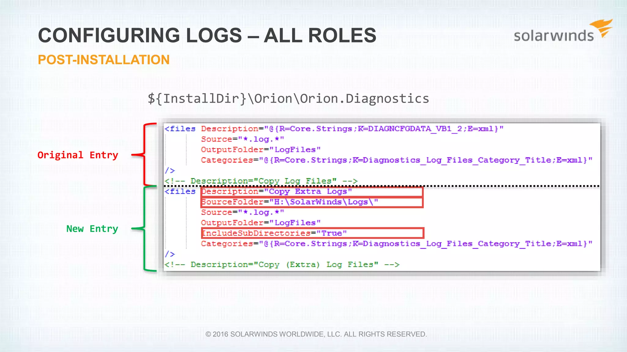 CONFIGURING LOGS – ALL ROLES
POST-INSTALLATION
© 2016 SOLARWINDS WORLDWIDE, LLC. ALL RIGHTS RESERVED.
New Entry
Original Entry
${InstallDir}OrionOrion.Diagnostics
 