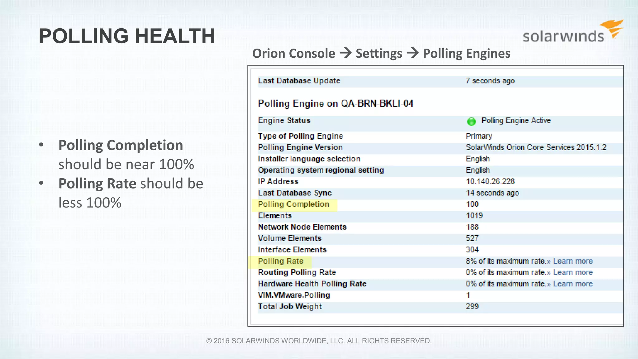 POLLING HEALTH
• Polling Completion
should be near 100%
• Polling Rate should be
less 100%
Orion Console  Settings  Polling Engines
© 2016 SOLARWINDS WORLDWIDE, LLC. ALL RIGHTS RESERVED.
 