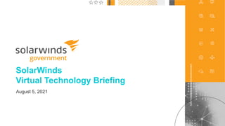 1
@solarwinds
SolarWinds
Virtual Technology Briefing
August 5, 2021
 