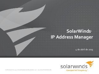 SolarWinds        ®



                                                                 IP Address Manager

                                                                           4 de abril de 2013




COPYRIGHT © 2012, SOLARWINDS WORLDWIDE, LLC. ALL RIGHTS RESERVED.

                                                             1
 
