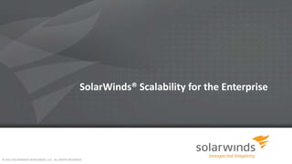 SolarWinds® Scalability for the Enterprise

© 2013 SOLARWINDS WORLDWIDE, LLC. ALL RIGHTS RESERVED.

 