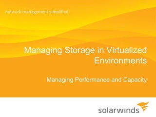 Managing Storage in Virtualized
                Environments

     Managing Performance and Capacity
 