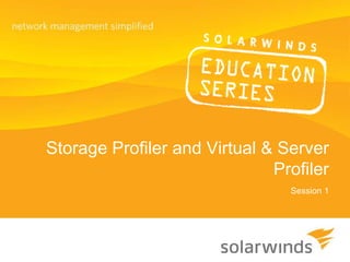 Storage Profiler and Virtual & Server Profiler Session 1 