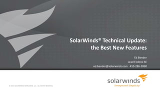 SolarWinds® Technical Update:
the Best New Features
Ed Bender
Lead Federal SE
ed.bender@solarwinds.com 410-286-3060

© 2013 SOLARWINDS WORLDWIDE, LLC. ALL RIGHTS RESERVED.

 