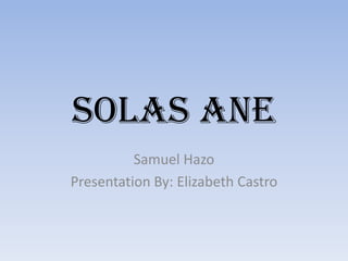 SolasAne Samuel Hazo Presentation By: Elizabeth Castro 