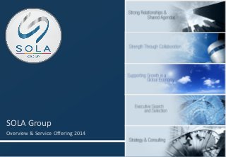 SOLA Group
Overview & Service Offering 2014
 
