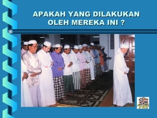 APAKAH YANG DILAKUKAN
   OLEH MEREKA INI ?
 