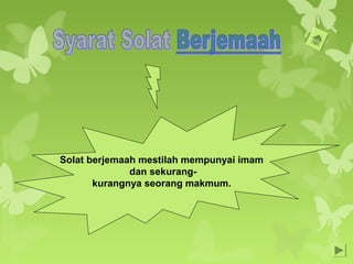 Solat berjemaah mestilah mempunyai imam
dan sekurang-
kurangnya seorang makmum.
 