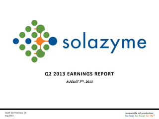 Q2 2013 EARNINGS REPORT
AUGUST 7TH, 2013
Aug 2013
South San Francisco, CA
 