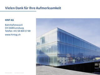 For internal use only© Hint AG 2013
Vielen Dank für Ihre Aufmerksamkeit
HINT AG
Bahnhofstrasse4
CH-5600Lenzburg
Telefon +41 58 40457 00
www.hintag.ch
26.02.2015 | Seite 17
 