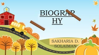 BIOGRAP
HY
SAKHARIA D.
SOLAIMAN
 