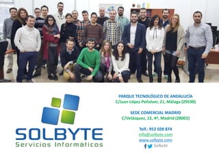 PARQUE TECNOLÓGICO DE ANDALUCÍA
C/Juan López Peñalver, 21, Málaga (29590)
SEDE COMERCIAL MADRID
C/Velázquez, 12, 4º, Madrid (28001)
Telf.: 952 028 874
info@solbyte.com
www.solbyte.com
Solbyte
 