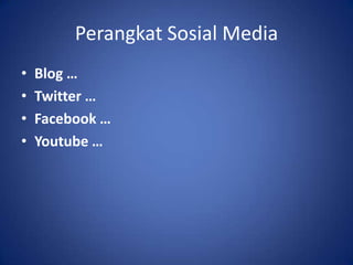 Perangkat Sosial MediaBlog …Twitter …Facebook … Youtube …