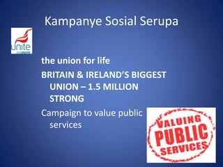 Kampanye Sosial Serupathe union for lifeBRITAIN & IRELAND’S BIGGEST UNION – 1.5 MILLION STRONGCampaign to value public services