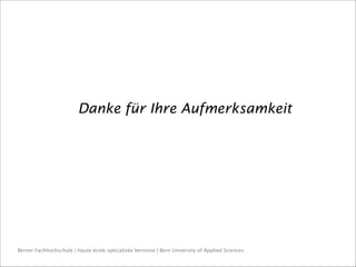 Berner Fachhochschule | Haute école spécialisée bernoise | Bern University of Applied Sciences
Danke für Ihre Aufmerksamkeit
 
