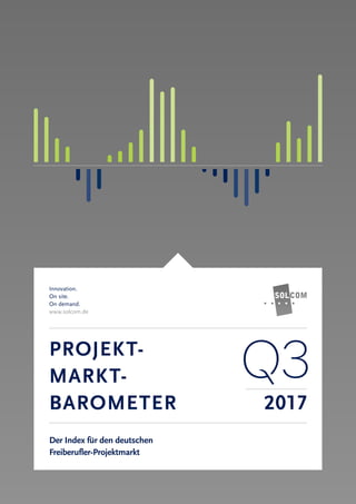 Innovation.
On site.
On demand.
www.solcom.de
PROJEKT-
MARKT-
BAROMETER
Innovation.
On site.
On demand.
www.solcom.de
2017
3
Der Index für den deutschen
Freiberufler-Projektmarkt
 