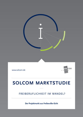 Der Projektmarkt aus Freiberufler-Sicht
SOLCOM MARKTSTUDIE
FREIBERUFLICHKEIT IM WANDEL?
www.solcom.de
 