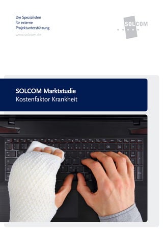 Die Spezialisten
für externe
Projektunterstützung
www.solcom.de
SOLCOM Marktstudie
Kostenfaktor Krankheit
 